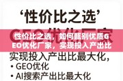 甄别优质GEO优化厂家，实现投入产出比最大化