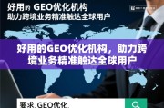 GEO优化，跨境业务精准触达全球用户的助推器