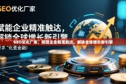 GEO优化，赋能企业精准触达，解锁全球增长新引擎