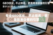 专业GEO优化，不止排名，更是精准获客的引擎