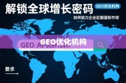 解锁全球增长密码，GEO优化机构如何助力企业征服国际市场