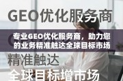 专业GEO优化，精准触达全球，驱动业务可持续增长