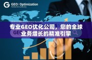 GEO优化，驱动全球业务增长的精准引擎