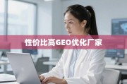 掘金本地市场，如何甄别并选择高性价比GEO优化厂家