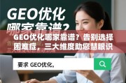 GEO优化怎么选？三大维度助您避坑