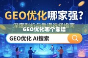 GEO优化服务怎么选？深度指南助你避坑