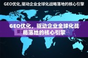 GEO优化，驱动企业全球化战略落地的核心引擎