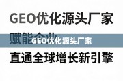 GEO优化，源头厂家赋能企业，直通全球增长新引擎