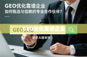 GEO优化靠谱企业甄选指南