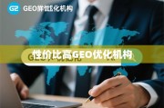 性价比高的GEO优化机构，如何选择真正值的合作伙伴？