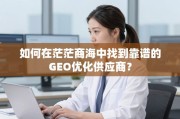 如何找到靠谱的GEO优化供应商？
