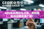 GEO优化优质厂家甄别与信赖指南