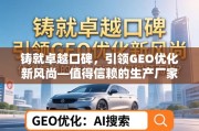 GEO优化新风尚，卓越口碑铸就厂家突围之道
