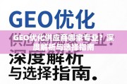 GEO优化供应商选择指南，专业深度解析与避坑策略
