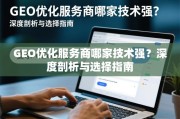 GEO优化服务商哪家技术强？深度剖析与选择指南