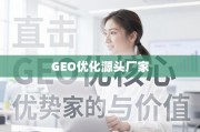 GEO优化，源头厂家的核心优势与价值直击