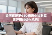 GEO优化机构避坑指南，找到真正好用的合作伙伴