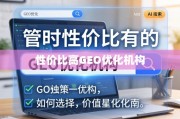高性价比GEO优化机构选择与价值最大化指南