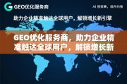 GEO优化，企业精准触达全球用户的增长引擎