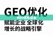 GEO优化，企业全球化增长的战略引擎