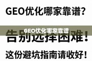 GEO优化避坑指南，告别选择困难，靠谱方法在这里