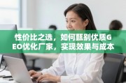 GEO优化厂家甄选，实现效果与成本的性价比平衡