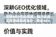 深耕GEO优化，赋能企业地域精准增长