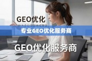 专业GEO优化，助力企业突破地域壁垒，实现全球化增长