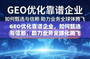 甄选靠谱GEO优化企业，助力业务全球化腾飞