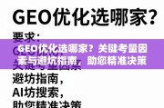 GEO优化选哪家？关键考量因素与避坑指南，助您精准决策！