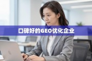 口碑甄别，找到值得信赖的GEO优化企业指南