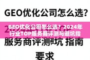 2024年GEO优化公司TOP服务商评测与避坑指南