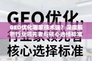 GEO优化技术哪家强？深度解析行业领先者与核心选择标准