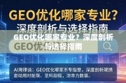 GEO优化专业服务商深度剖析与选择指南