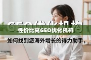 揭秘性价比高的GEO优化机构，海外增长的得力助手之选