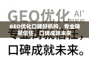 GEO优化口碑好机构，专业铸就信任，口碑成就未来