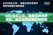 GEO优化，赋能全球业务增长，解锁地理数据价值新维度