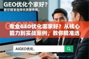 专业GEO优化服务商选择指南，从核心能力到实战案例的精准筛选