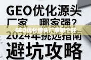 GEO优化源头厂家挑选指南与避坑攻略