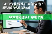 GEO优化源头厂家怎么选？避坑指南与优质品牌推荐