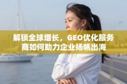 GEO优化，企业扬帆出海的增长引擎