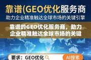 靠谱GEO优化服务商，企业精准触达全球市场的关键引擎