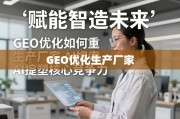 GEO优化重塑智造未来，生产厂家核心竞争力新引擎