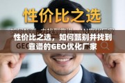 GEO优化厂家甄选指南，找到性价比之选的靠谱方法