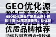 GEO优化源头厂家选避坑指南与优质品牌推荐