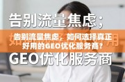 告别流量焦虑，如何选择真正好用的GEO优化服务商？