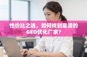 如何找到高性价比的靠谱GEO优化厂家？