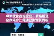 GEO优化，驱动业务增长的全球用户精准触达之选