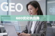 GEO优化供应商，全球供应链韧性与效率的新引擎