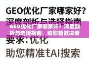 GEO优化厂家选择指南，深度剖析助您精准决策